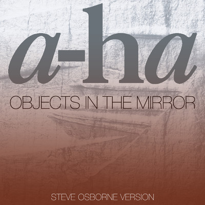 シングル/Objects In The Mirror (Steve Osborne Version)/a-ha