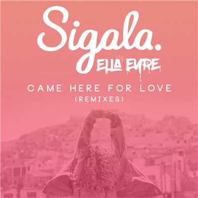Came Here for Love (Re-Edit)/Sigala & Ella Eyre