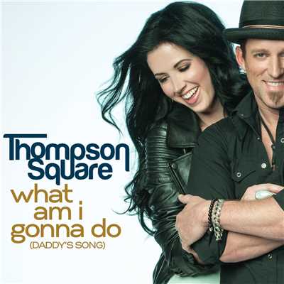 シングル/What Am I Gonna Do (Daddy's Song)/Thompson Square