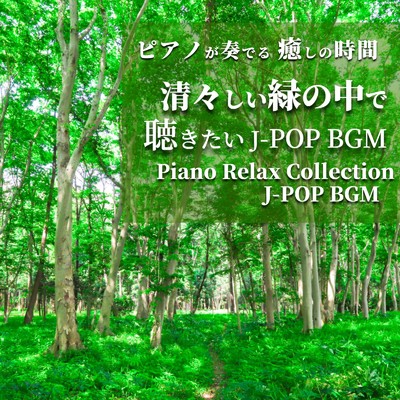 アルバム/ピアノが奏でる 癒しの時間 清々しい森の中で聴きたい J-POP BGM Piano Relax Collection J-POP BGM/NAHOKO