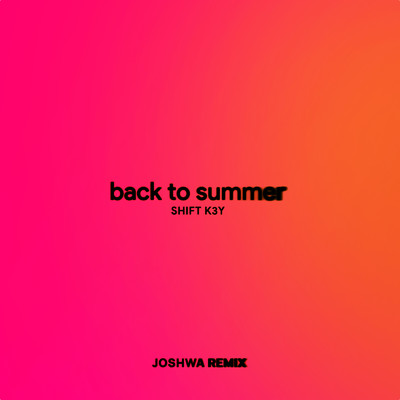 シングル/Back To Summer (Joshwa Remix)/Shift K3Y
