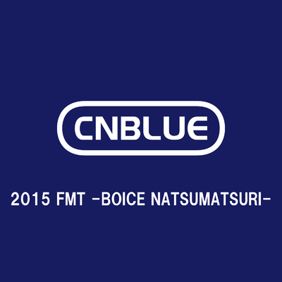 アルバム/Live-2015 FMT -BOICE NATSUMATSURI-/CNBLUE