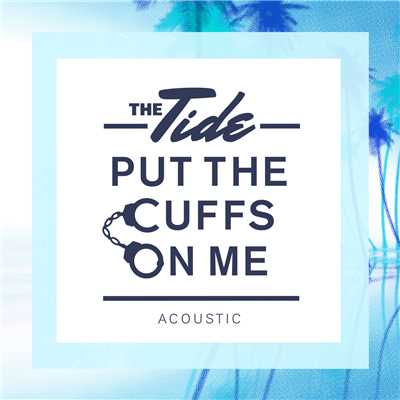 シングル/Put The Cuffs On Me (Acoustic)/The Tide