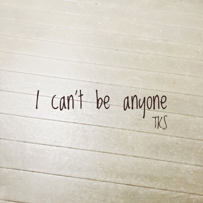 I can't be anyone/TKS