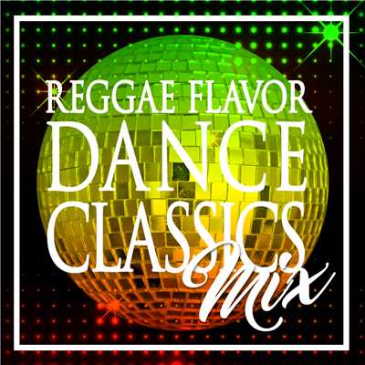 REGGAE FLAVOR DANCE CLASSICS MIX/Various Artists