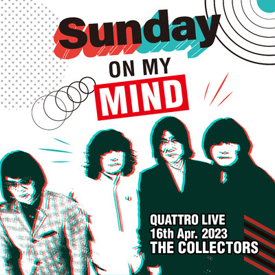 THE COLLECTORS QUATTRO MONTHLY LIVE 2023 ”日曜日が待ち遠しい！SUNDAY ON MY MIND” 2023.4.16/THE COLLECTORS