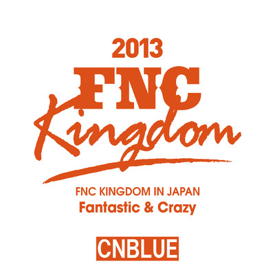 Live 2013 FNC KINGDOM -Fantastic & Crazy-/CNBLUE