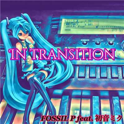 アルバム/IN TRANSITION/FOSSIL P feat.初音ミク