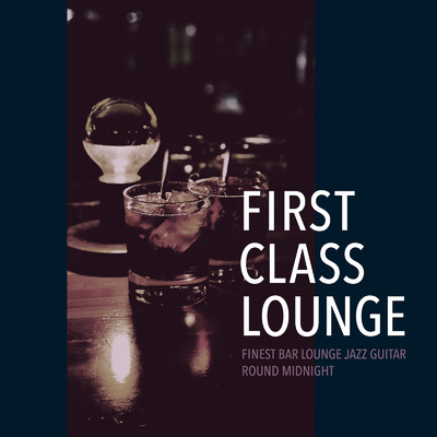 First Class Lounge 〜夜更けのBarでゆったり聴きたいジャズ・ギター〜/Cafe lounge Jazz