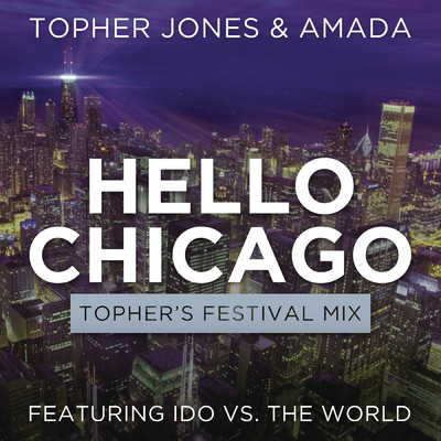 シングル/Hello Chicago (Topher's Festival Mix) feat.Ido Vs. The World/Topher Jones／Amada