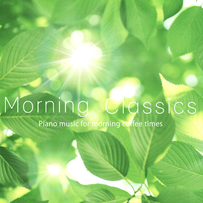 Morning Classics - さわやかな目覚めのためのクラシックピアノ -/Natural Healing