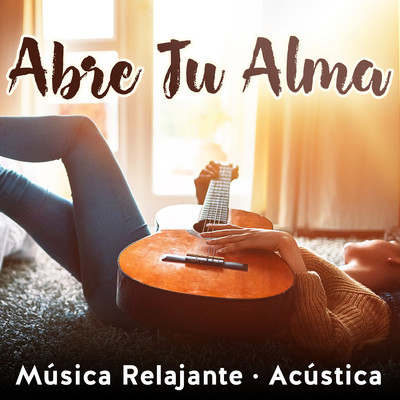 Abre Tu Alma: Musica Relajante (Acustica)/Various Artists