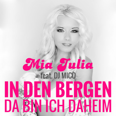 In den Bergen (Da bin ich daheim) (featuring DJ Mico)/Mia Julia