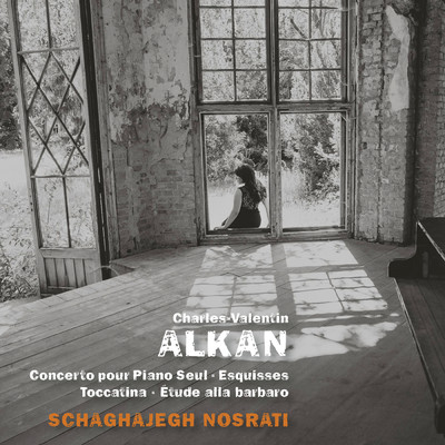 Alkan: Concerto pour piano seul, Esquisses, Toccatino & Etude alla barbaro/Schaghajegh Nosrati