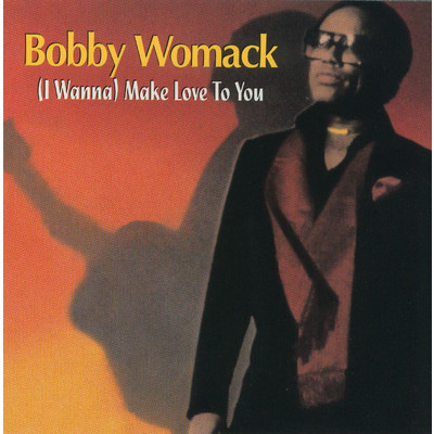 I Wanna Make Love To You/Bobby Womack