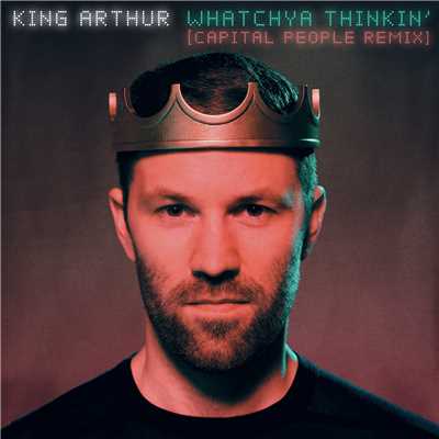Watchya Thinkin' (Capital People Remix)/King Arthur
