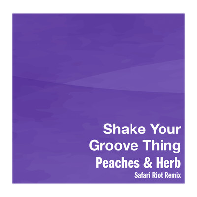 Shake Your Groove Thing (Safari Riot Remix)/ピーチズ&ハーブ
