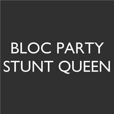 Stunt Queen/Bloc Party