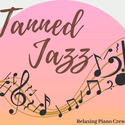 Tanned Jazz/Relaxing Piano Crew