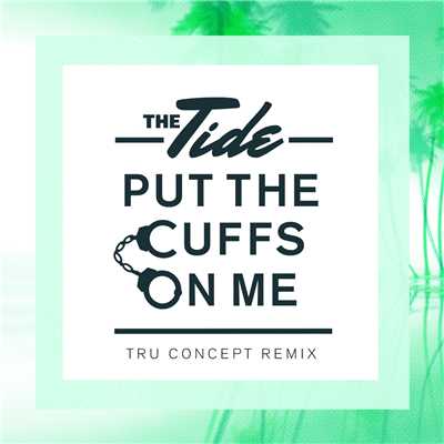 シングル/Put The Cuffs On Me (TRU Concept Remix)/The Tide