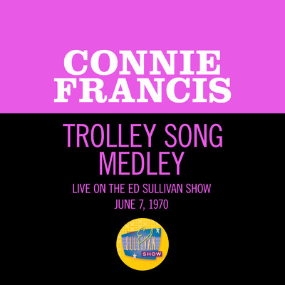 シングル/Trolley Song Medley (Medley／Live On The Ed Sullivan Show, June 7, 1970)/Connie Francis