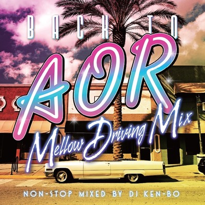 アルバム/BACK TO AOR - Mellow Driving Mix - Non Stop mixed by DJ KEN-BO/DJ KEN-BO