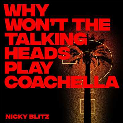 シングル/Why Won't The Talking Heads Play Coachella/Nicky Blitz