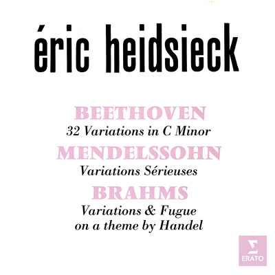 Beethoven: Variations in C Minor, WoO 80 - Mendelssohn: Variations serieuses, Op. 54 - Brahms: Variations on a Theme by Handel, Op. 24/Eric Heidsieck