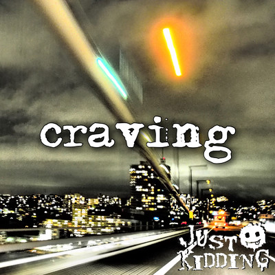 craving/JUSTKIDDING