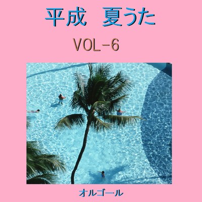 平成 夏うた オルゴール作品集 VOL-6/オルゴールサウンド J-POP