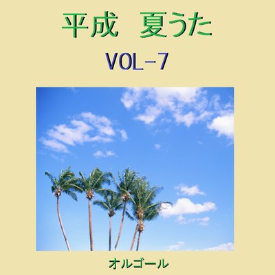 平成 夏うた オルゴール作品集 VOL-7/オルゴールサウンド J-POP
