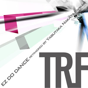 EZ DO DANCE retracked by Yasutaka Nakata(capsule)/TRF