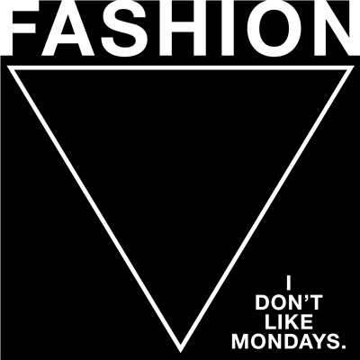 FASHION/I Don't Like Mondays.
