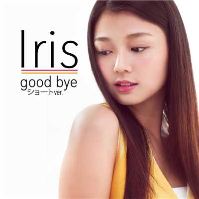 シングル/good bye ショートver./Iris (アイリス)