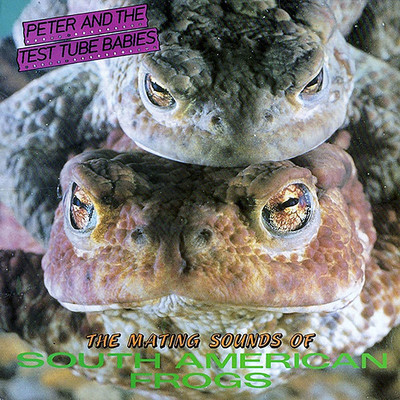 アルバム/The Mating Sounds of South American Frogs/Peter & The Test Tube Babies
