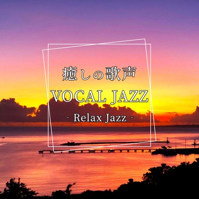 癒しの歌声 VOCAL JAZZ Relax Jazz/Various Artists