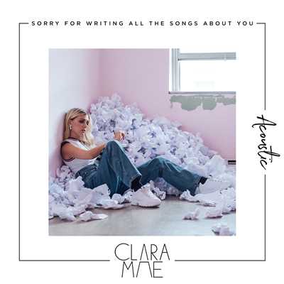 アルバム/Sorry For Writing All The Songs About You (Acoustic)/Clara Mae