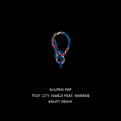 シングル/Trap City HIMEJI (KNOTT Remix) [feat. MARXUS]/KNOTT & Shurkn Pap
