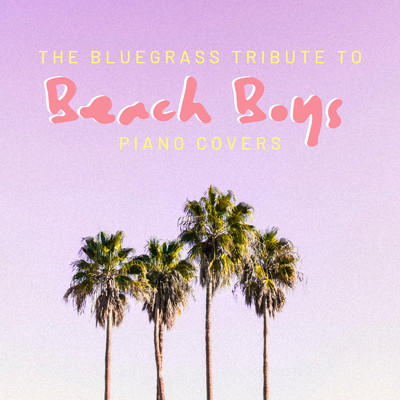アルバム/The Bluegrass Tribute to Beach Boys - Piano Covers/Relaxing Piano Crew