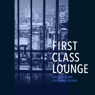 アルバム/First Class Lounge 〜大人贅沢なしっとりジャズ・ラウンジ・セッション〜 (Luxury & Elegant Jazz Lounge Session)/Cafe lounge Jazz