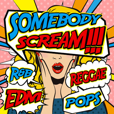 Somebody Scream！！！ -誰もがアガる最強EDMベスト-/Various Artists