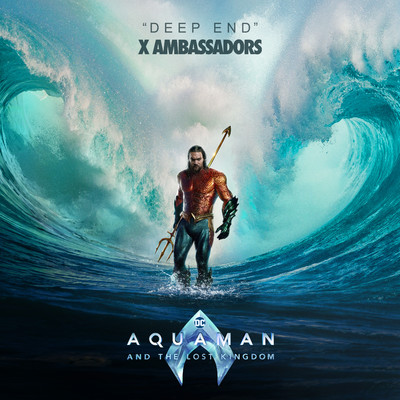 Deep End (from ”Aquaman and the Lost Kingdom”)/X Ambassadors