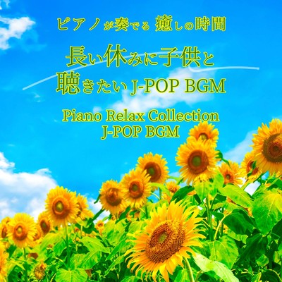 アルバム/ピアノが奏でる 癒しの時間 長い休みに子供と聴きたい J-POP BGM Piano Relax Collection J-POP BGM/NAHOKO