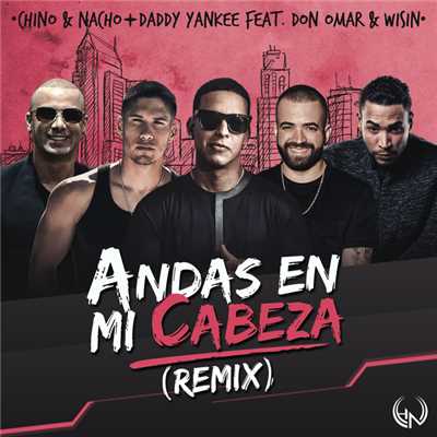 Andas En Mi Cabeza (featuring Daddy Yankee, Don Omar, Wisin／Remix)/Chino & Nacho