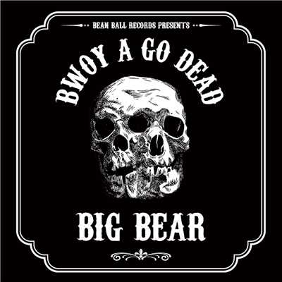 シングル/BWOY A GO DEAD/BIG BEAR