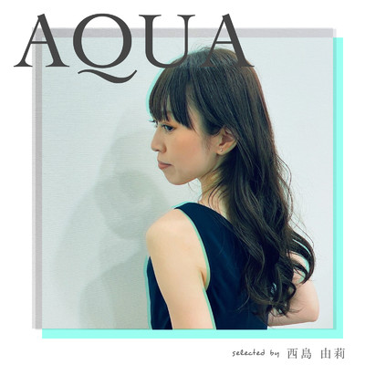 AQUA selected by 西島 由莉/epi records