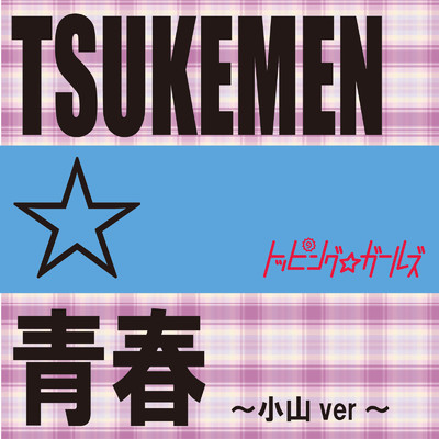 TSUKEMEN☆青春 (小山ver)/トッピング☆ガールズ