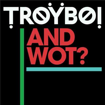 シングル/And Wot？/TroyBoi