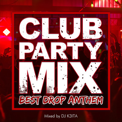 CLUB PARTY MIX -BEST DROP ANTHEM- mixed by DJ K3ITA/DJ K3ITA