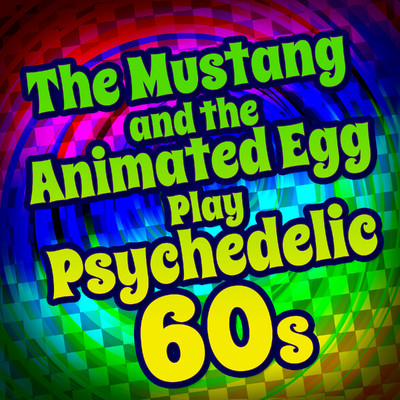 The Mustang and the Animated Egg Play Psychedelic 60s/The Mustang & The Animated Egg